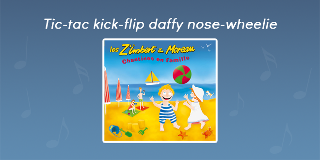 Paroles Tic-tac kick-flip daffy nose-wheelie - CD Chantines en famille